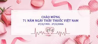 CHÀO XUÂN 2026 –  TỰ HÀO TRUYỀN THỐNG 71 NĂM NGÀY THẦY THUỐC VIỆT NAM (27/2/1955 – 27/2/2026)