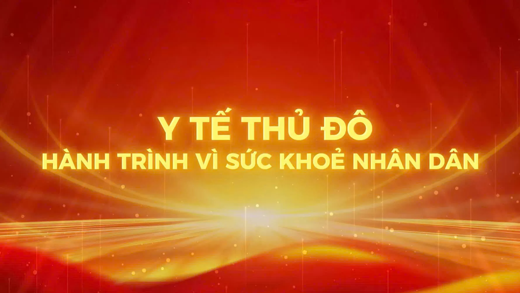 Y TẾ THỦ ĐÔ - HÀNH TRÌNH VÌ SỨC KHỎE NHÂN DÂN